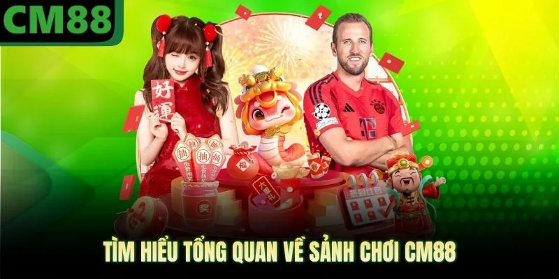 Tìm hiểu tổng quan về sảnh chơi CM88