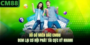 Xổ Số Miền Bắc CM88 Đem Lại Cơ Hội Phát Tài Cực Kỳ Nhanh
